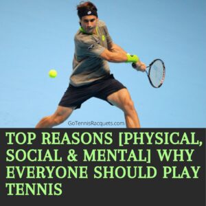 Top reasons [Physical, Social & Mental] why everyone should play tennis
